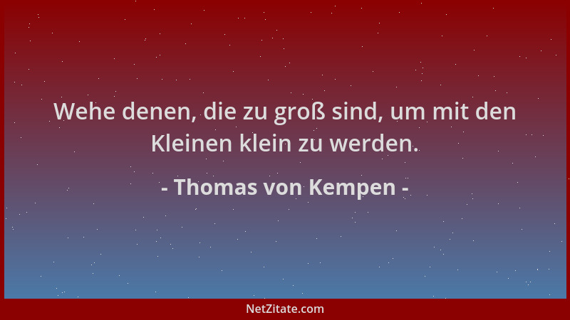Thomas von Kempen - Wehe denen, die zu groß sind, um mit den Kleinen klein zu werden....