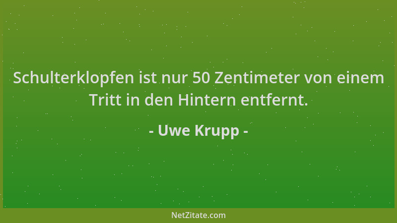 Uwe Krupp - Schulterklopfen ist nur 50 Zentimeter von einem Tritt in den Hintern entfernt....