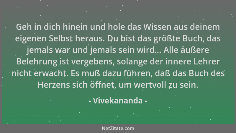 Vivekananda - Geh in dich hinein und hole das Wissen aus deinem eigenen Selbst heraus. Du bist das größte Buch, das jemals...