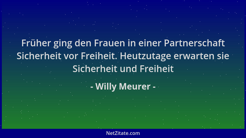 Willy Meurer - Früher ging den Frauen in einer Partnerschaft Sicherheit vor Freiheit. Heutzutage erwarten sie Sicherheit un...