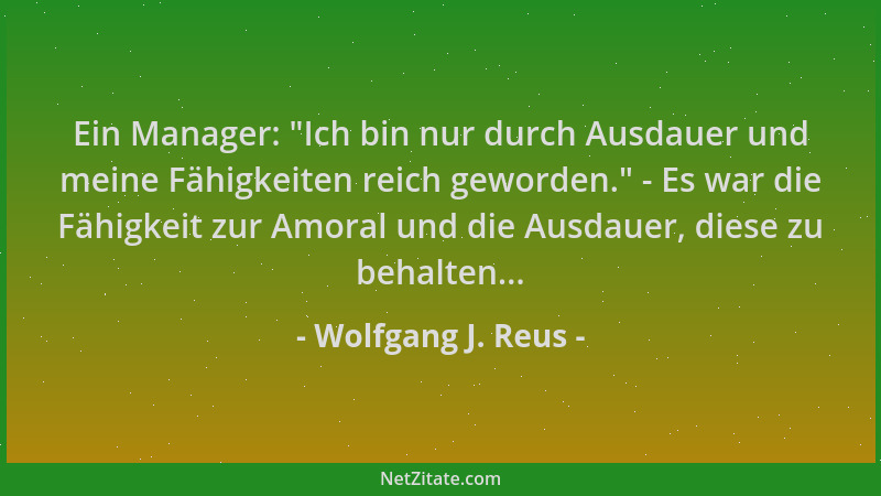 Wolfgang J. Reus - Ein Manager:  "Ich bin nur durch Ausdauer und meine Fähigkeiten reich geworden. " - Es war die Fähigkeit z...