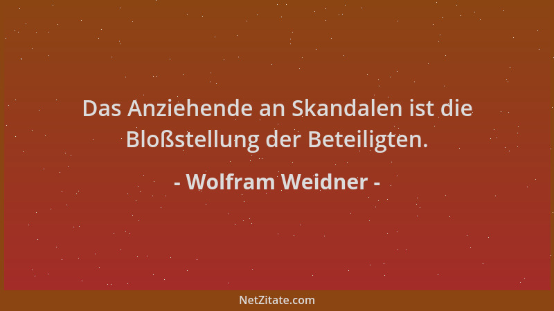 Wolfram Weidner - Das Anziehende an Skandalen ist die Bloßstellung der Beteiligten....