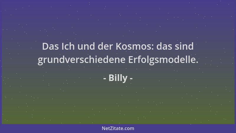 Billy - Das Ich und der Kosmos: das sind grundverschiedene Erfolgsmodelle....