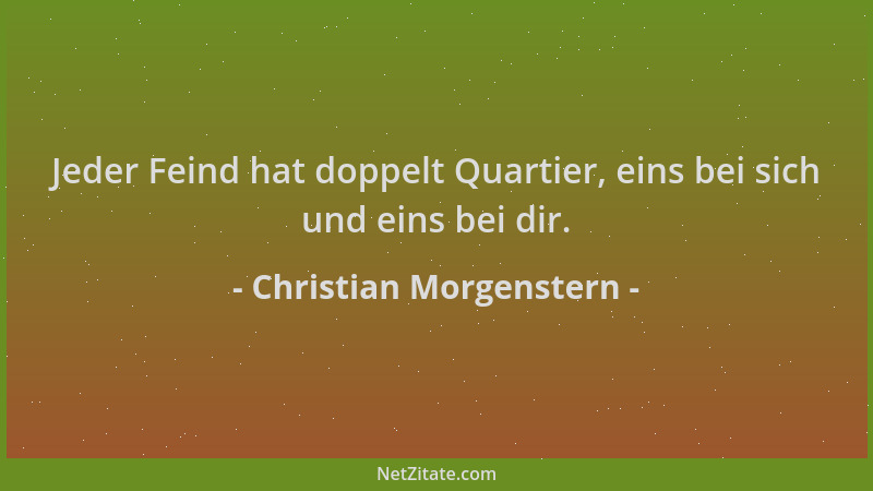 Christian Morgenstern - Jeder Feind hat doppelt Quartier, eins bei sich und eins bei dir....