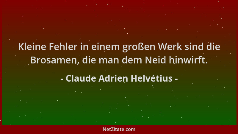 Claude Adrien Helvétius - Kleine Fehler in einem großen Werk sind die Brosamen, die man dem Neid hinwirft....