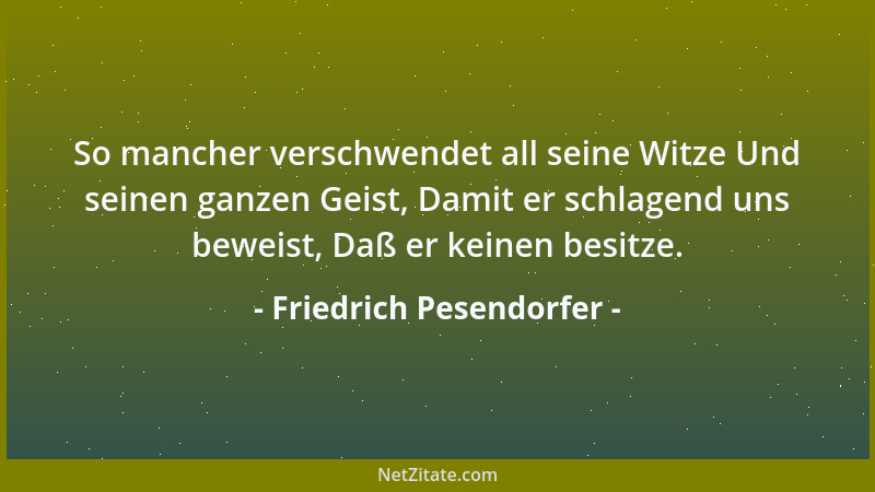 Friedrich Pesendorfer - So mancher verschwendet all seine Witze Und seinen ganzen Geist, Damit er schlagend uns beweist, Da...