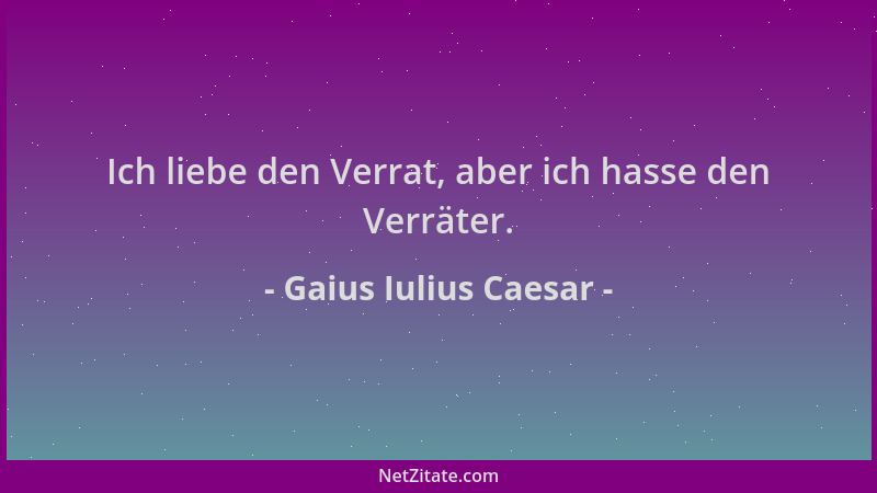 Gaius Iulius Caesar - Ich liebe den Verrat, aber ich hasse den Verräter....