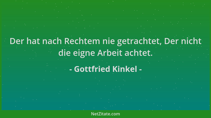Gottfried Kinkel - Der hat nach Rechtem nie getrachtet, Der nicht die eigne Arbeit achtet....