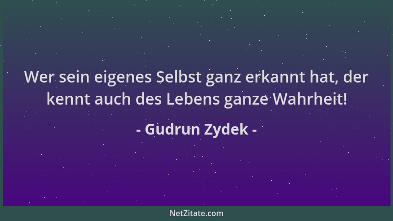 Gudrun Zydek - Wer sein eigenes Selbst ganz erkannt hat, der kennt auch des Lebens ganze Wahrheit!...
