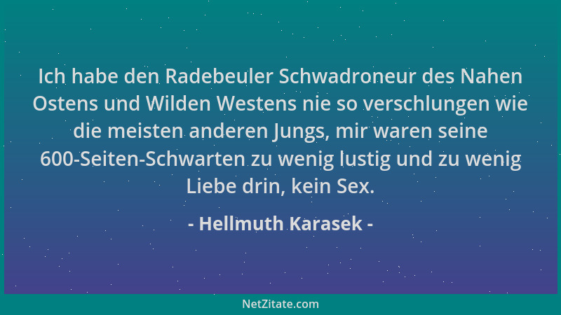 Hellmuth Karasek - Ich habe den Radebeuler Schwadroneur des Nahen Ostens und Wilden Westens nie so verschlungen wie die mei...