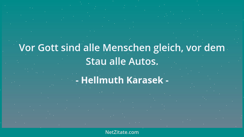 Hellmuth Karasek - Vor Gott sind alle Menschen gleich, vor dem Stau alle Autos....