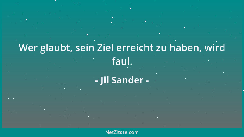 Jil Sander - Wer glaubt, sein Ziel erreicht zu haben, wird faul....