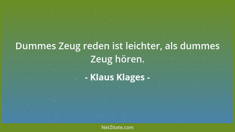 Klaus Klages - Dummes Zeug reden ist leichter, als dummes Zeug hören....