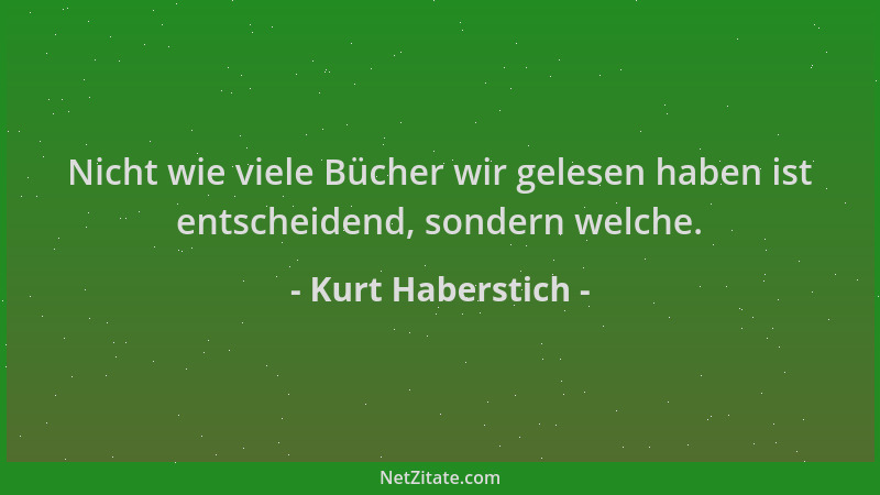 Kurt Haberstich - Nicht wie viele Bücher wir gelesen haben ist entscheidend, sondern welche....