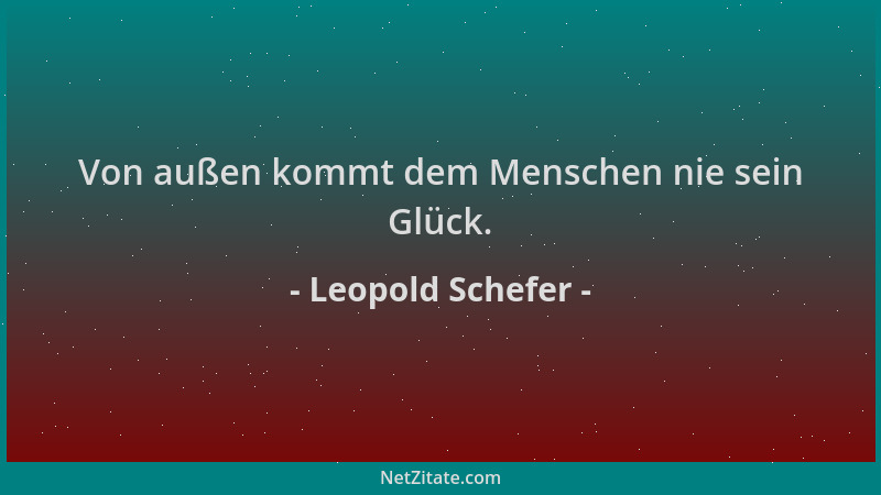 Leopold Schefer - Von außen kommt dem Menschen nie sein Glück....