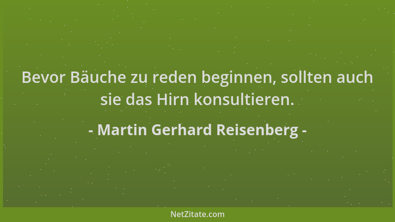Martin Gerhard Reisenberg - Bevor Bäuche zu reden beginnen, sollten auch sie das Hirn konsultieren....