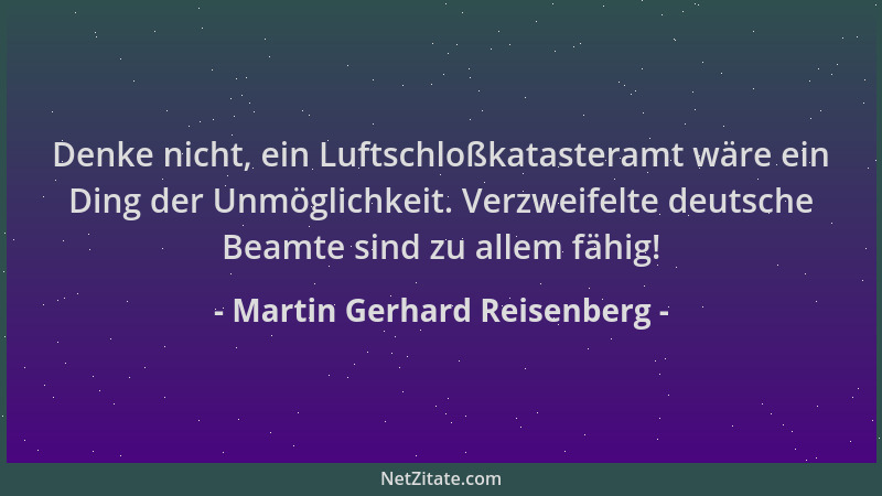 Martin Gerhard Reisenberg - Denke nicht, ein Luftschloßkatasteramt wäre ein Ding der Unmöglichkeit. Verzweifelte deutsche B...