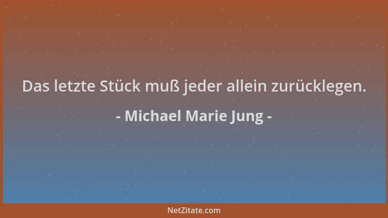 Michael Marie Jung - Das letzte Stück muß jeder allein zurücklegen....
