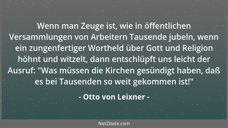 Otto von Leixner - Wenn man Zeuge ist, wie in öffentlichen Versammlungen von Arbeitern Tausende jubeln, wenn ein zungenfert...