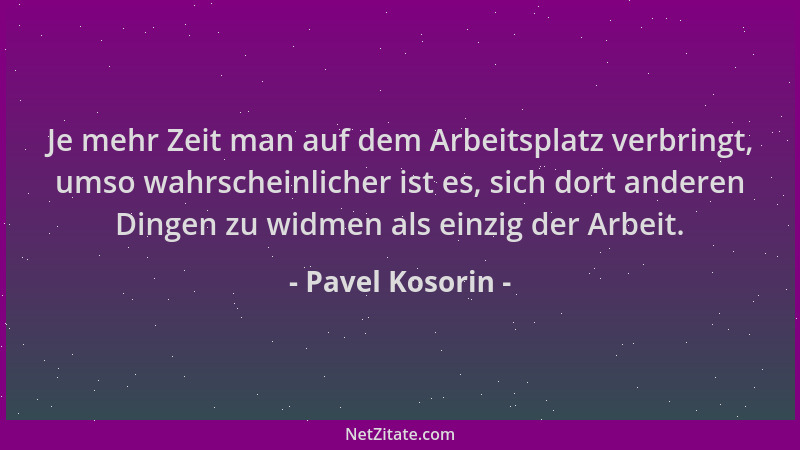 Pavel Kosorin - Je mehr Zeit man auf dem Arbeitsplatz verbringt, umso wahrscheinlicher ist es, sich dort anderen Dingen zu...