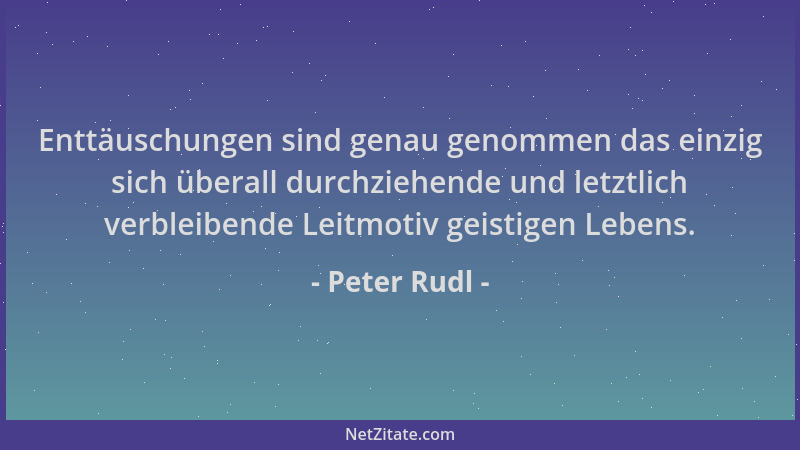 Peter Rudl - Enttäuschungen sind genau genommen das einzig sich überall durchziehende und letztlich verbleibende Leitmotiv...