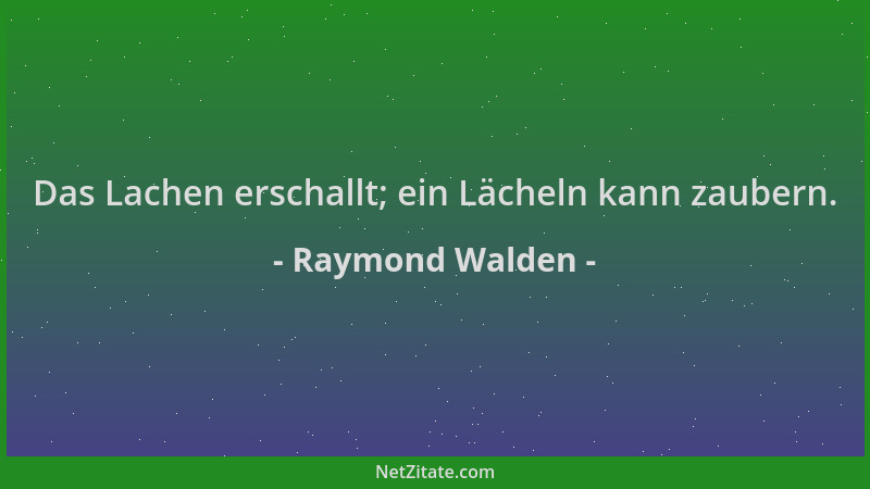 Raymond Walden - Das Lachen erschallt; ein Lächeln kann zaubern....