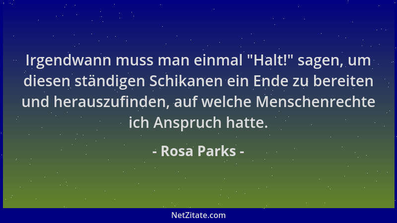 Rosa Parks - Irgendwann muss man einmal  "Halt! " sagen, um diesen ständigen Schikanen ein Ende zu bereiten und herauszufinde...