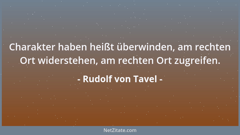 Rudolf von Tavel - Charakter haben heißt überwinden, am rechten Ort widerstehen, am rechten Ort zugreifen....