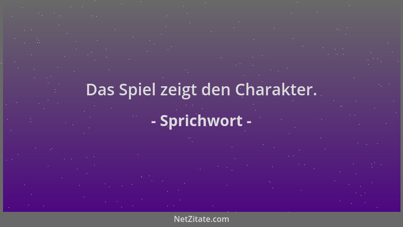 Sprichwort - Das Spiel zeigt den Charakter....