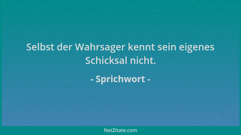 Sprichwort - Selbst der Wahrsager kennt sein eigenes Schicksal nicht....