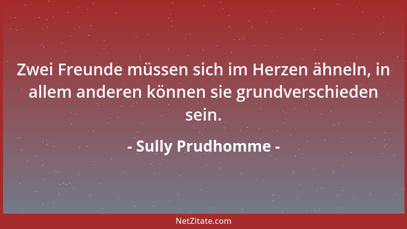Sully Prudhomme - Zwei Freunde müssen sich im Herzen ähneln, in allem anderen können sie grundverschieden sein....