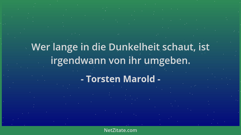 Torsten Marold - Wer lange in die Dunkelheit schaut, ist irgendwann von ihr umgeben....