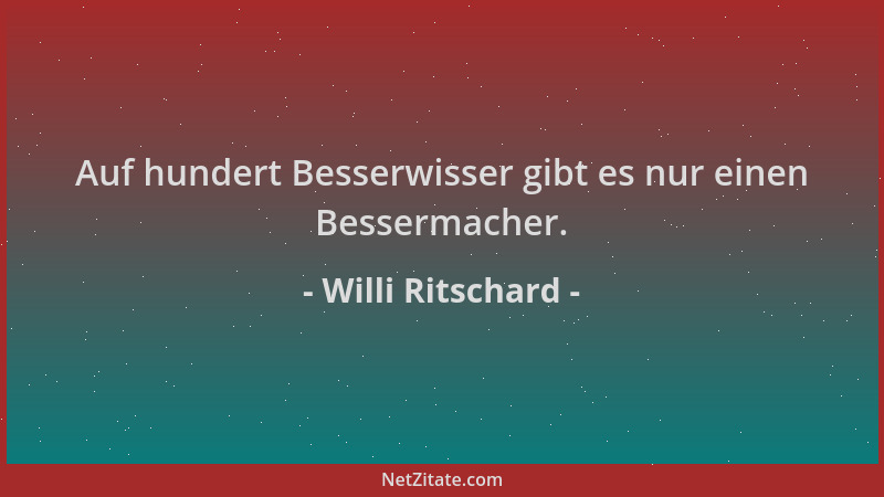 Willi Ritschard - Auf hundert Besserwisser gibt es nur einen Bessermacher....