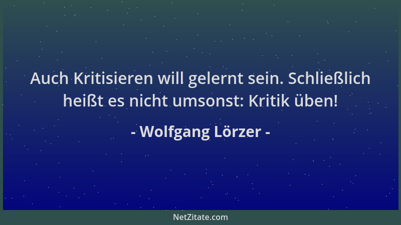 Wolfgang Lörzer - Auch Kritisieren will gelernt sein. Schließlich heißt es nicht umsonst: Kritik üben!...