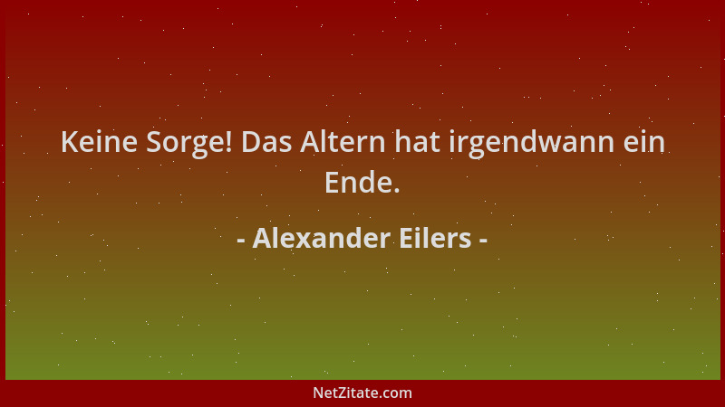 Alexander Eilers - Keine Sorge! Das Altern hat irgendwann ein Ende....