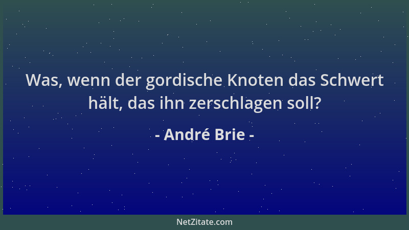 André Brie - Was, wenn der gordische Knoten das Schwert hält, das ihn zerschlagen soll?...