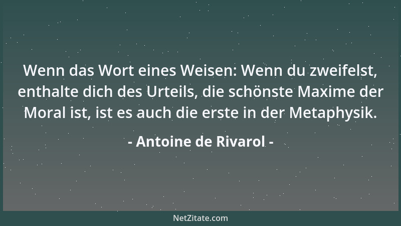 Antoine de Rivarol - Wenn das Wort eines Weisen: Wenn du zweifelst, enthalte dich des Urteils, die schönste Maxime der Mora...