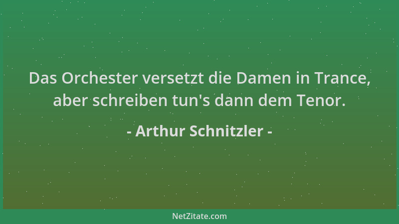 Arthur Schnitzler - Das Orchester versetzt die Damen in Trance, aber schreiben tun 's dann dem Tenor....