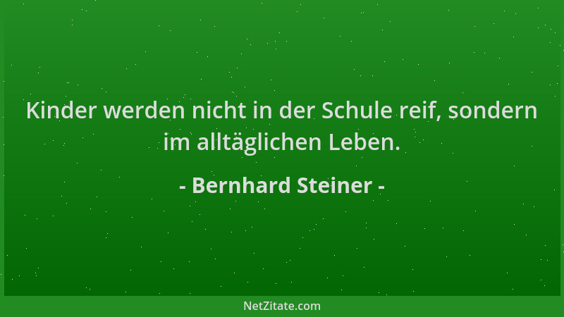 Bernhard Steiner - Kinder werden nicht in der Schule reif, sondern im alltäglichen Leben....