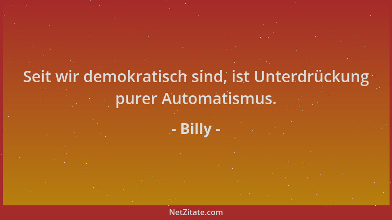 Billy - Seit wir demokratisch sind, ist Unterdrückung purer Automatismus....