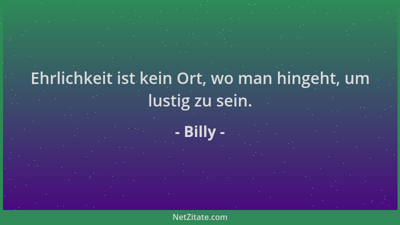 Billy - Ehrlichkeit ist kein Ort, wo man hingeht, um lustig zu sein....