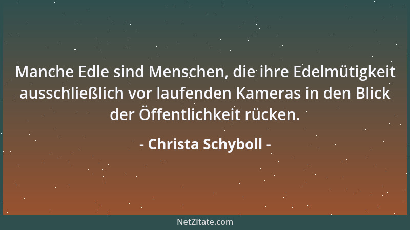 Christa Schyboll - Manche Edle sind Menschen, die ihre Edelmütigkeit ausschließlich vor laufenden Kameras in den Blick der...