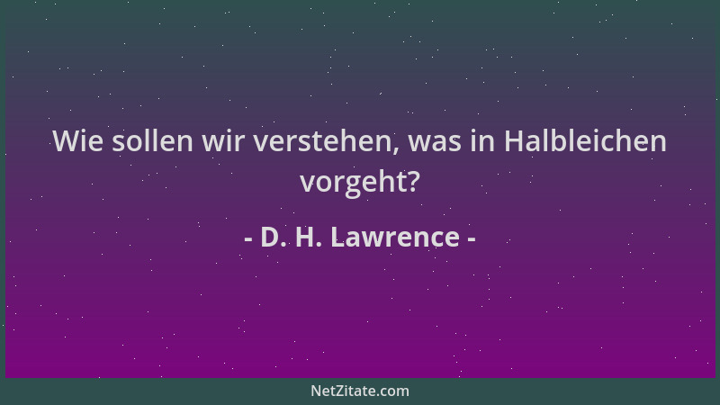 D. H. Lawrence - Wie sollen wir verstehen, was in Halbleichen vorgeht?...