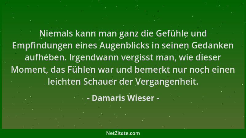 Damaris Wieser - Niemals kann man ganz die Gefühle und Empfindungen eines Augenblicks in seinen Gedanken aufheben. Irgendwa...