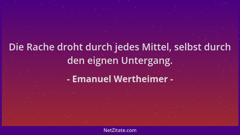 Emanuel Wertheimer - Die Rache droht durch jedes Mittel, selbst durch den eignen Untergang....