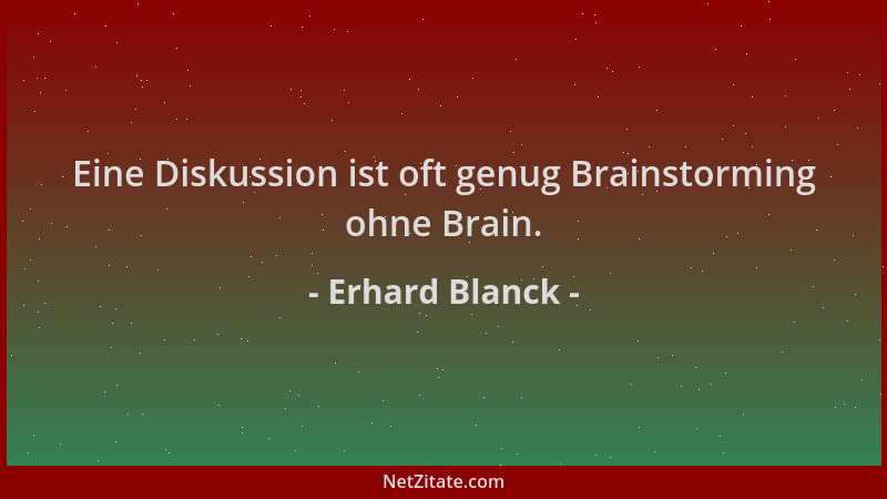 Erhard Blanck - Eine Diskussion ist oft genug Brainstorming ohne Brain....