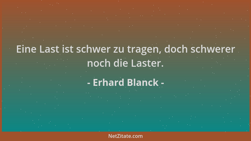 Erhard Blanck - Eine Last ist schwer zu tragen, doch schwerer noch die Laster....
