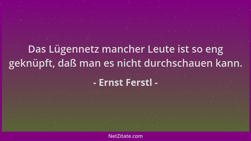 Ernst Ferstl - Das Lügennetz mancher Leute ist so eng geknüpft, daß man es nicht durchschauen kann....