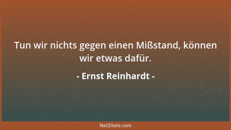 Ernst Reinhardt - Tun wir nichts gegen einen Mißstand, können wir etwas dafür....