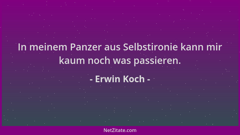 Erwin Koch - In meinem Panzer aus Selbstironie kann mir kaum noch was passieren....